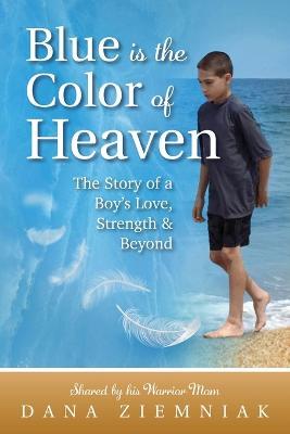 Blue is the Color of Heaven: The Story of a Boy's Love, Strength & Beyond - Dana Ziemniak - cover