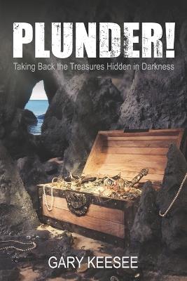 Plunder! Taking Back the Treasures Hidden in Darkness - Gary Keesee - cover