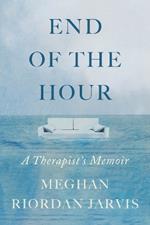 The End of the Hour: A Therapist's Memoir