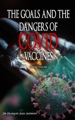 THE GOALS AND THE DANGERS OF COVID VACCINES (Bioéthics) - François Adja Assemien - cover