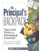 The Principal's Backpack: Tips and Tools for Managing Yourself (So You Can Manage Everything Else) (Become an Effective School Leader with These Tips and Tools for Essential Principal Self-Care.)