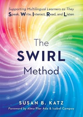The Swirl Method: Supporting Multilingual Learners as They Speak, Write, Interact, Read, and Listen (Use the Swirl Method to Transform Multilingual Classrooms) - Alma Flor Ada,F Isabel Campoy - cover