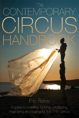 The Contemporary Circus Handbook: A Guide to Creating, Funding, Produ - Eric Bates,Kim Campbell,Benjamin Domask-Ruh - cover
