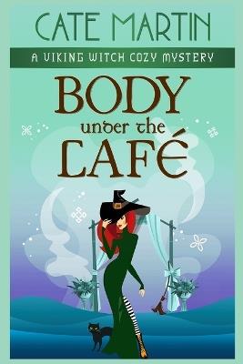 Body Under the Café: A Viking Witch Cozy Mystery - Cate Martin - cover