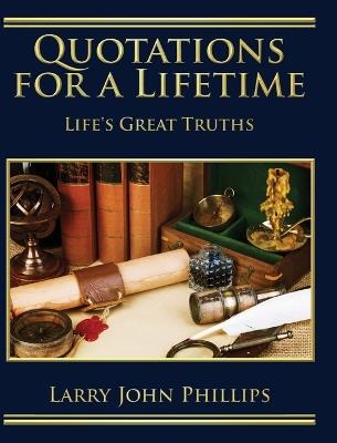 Quotations For a Lifetime: Life's Great Truths - Larry John Phillips - cover