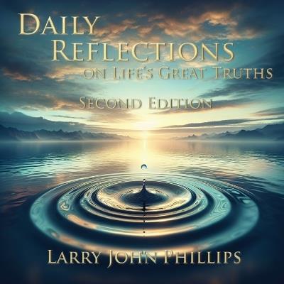 Daily Reflections on Life's Great Truths - Second Edition - Larry John Phillips - cover