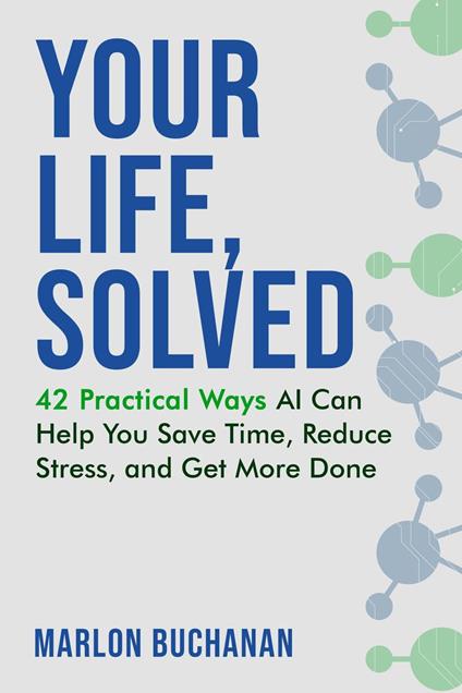 Your Life, Solved: 42 Practical Ways AI Can Help You Save Time, Reduce Stress, and Get More Done
