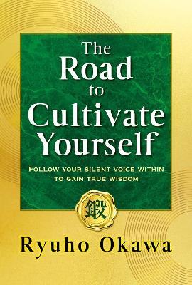 The Road to Cultivate Yourself: Follow Your Silent Voice Within to Gain True Wisdom - Ryuho Okawa - cover