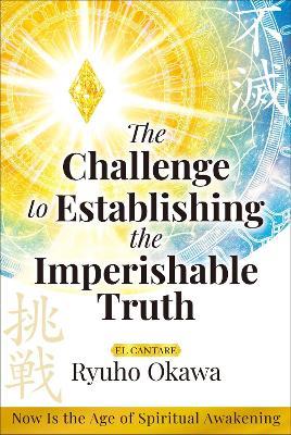 The Challenge to Establishing the Imperishable Truth: Now Is the Age of Spiritual Awakening - Ryuho Okawa - cover