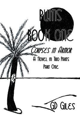 Ruins Book One: Corpses in Armor: A Novel in Two Parts, Part One - G D Giles - cover