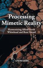Processing Mimetic Reality: Harmonizing Alfred North Whitehead and René Girard