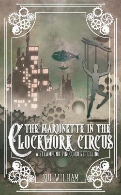 The Marionette in the Clockwork Circus: A Steampunk Pinnochio Retelling - Lou Wilham - cover
