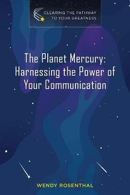 The Planet Mercury: Harnessing the Power of Your Communication - Wendy Rosenthal - cover
