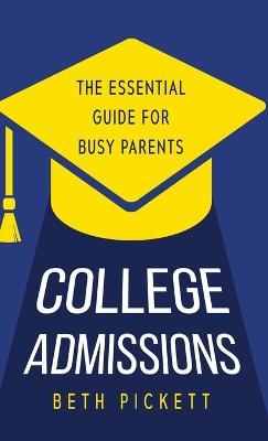 College Admissions: The Essential Guide for Busy Parents - Beth Pickett - cover