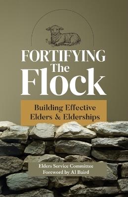Fortifying the Flock: Building Effective Elders and Elderships - Elders Service Committee - cover