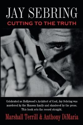 Jay Sebring: Cutting to the Truth - Marshall Terrill,Anthony Dimaria - cover