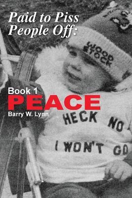 Paid to Piss People Off: Book 1 PEACE - Barry W Lynn - cover