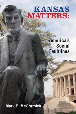 Kansas Matters: America's Social Faultlines - Mark E McCormick - cover