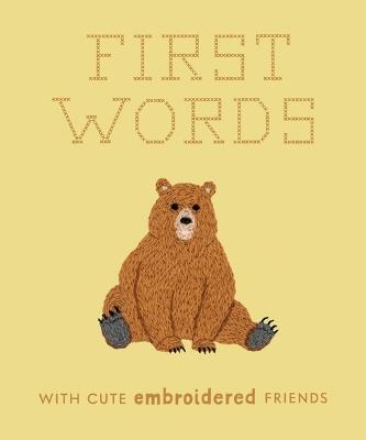 First Words with Cute Embroidered Friends: A Padded Board Book for Infants and Toddlers featuring First Words and Adorable Embroidery Pictures - Libby Moore - cover