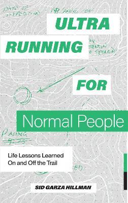 Ultrarunning for Normal People: Lessons Learned On and Off the Trail - Sid Garza-Hillman - cover