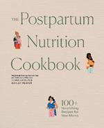 The Postpartum Nutrition Cookbook: 100+ Nourishing Recipes for New Moms in the First 40 Days and Beyond