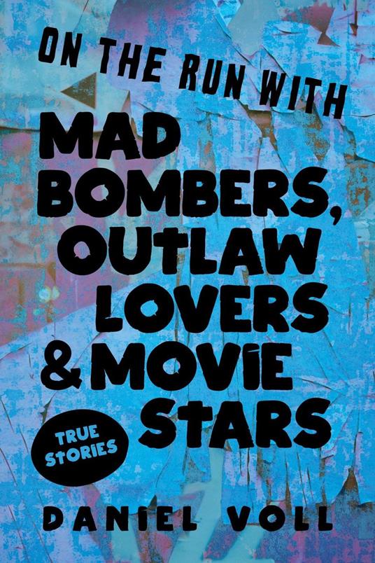 On the Run with Mad Bombers, Outlaw Lovers & Movie Stars: True Stories