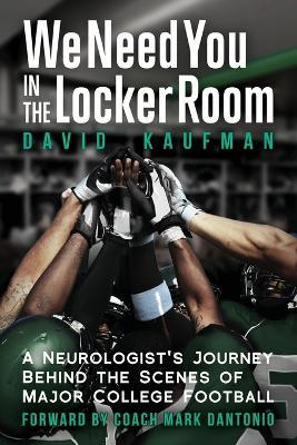 We Need You in the Locker Room: A Neurologist's Journey Behind the Scenes of Major College Football - David Kaufman - cover