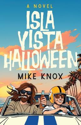 Isla Vista Halloween: A Novel of College Love, Angsty Road Trips and Meeting Jesus Christ - Mike Knox - cover