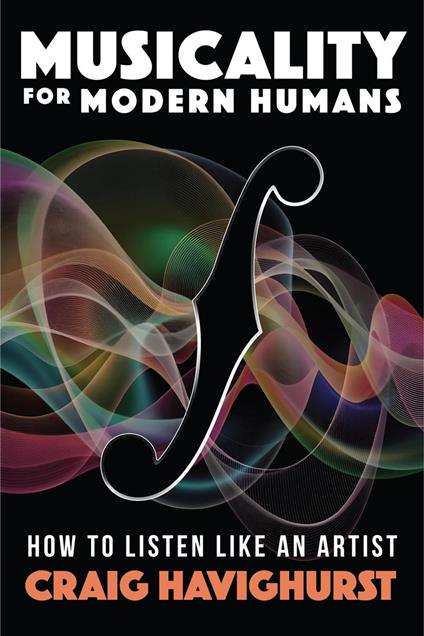 Musicality for Modern Humans: How To Listen Like An Artist