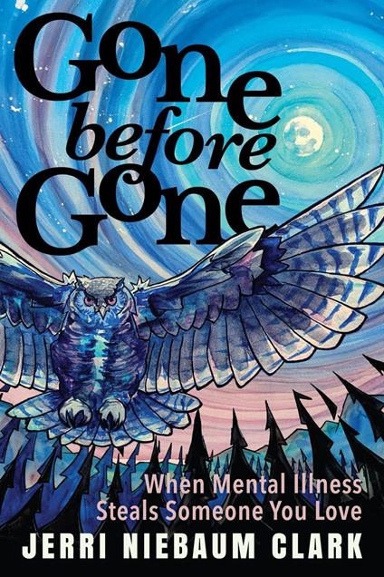 Gone Before Gone: When Mental Illness Steals Someone You Love