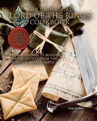 The Unofficial Lord of the Rings Cookbook: From Hobbiton to Mordor, Over 60 Recipes from the World of Middle-Earth - Tom Grimm - cover