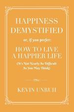 Happiness Demystified: How to Live a Happier Life