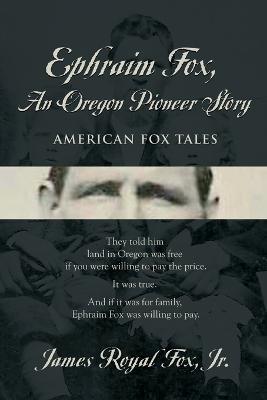 Ephraim Fox: An Oregon Pioneer Story - James Fox - cover