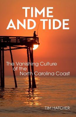 Time and Tide: The Vanishing Culture of the North Carolina Coast - Tim Hatcher - cover