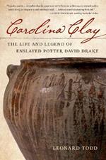 Carolina Clay: The Life and Legend of the Potter David Drake