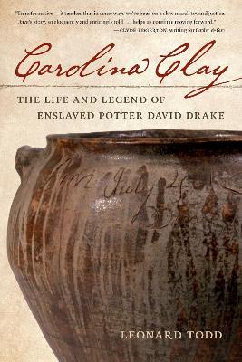Carolina Clay: The Life and Legend of the Potter David Drake - Leonard Todd - cover