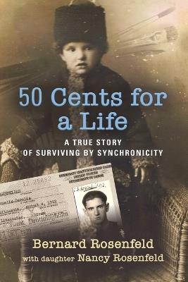 50 Cents for a Life: A True Story of Surviving by Synchronicity - Bernard Rosenfeld,Nancy Rosenfeld - cover