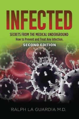 Infected: Secrets from the Medical Underground - How You Can Prevent and Treat Any Infection - Ralph La Guardia - cover
