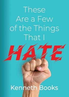 These Are a Few of the Things That I Hate - Kenneth Books - cover