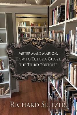 Meter Maid Marion, How to Tutor a Ghost, The Third Tortoise - Richard Seltzer - cover