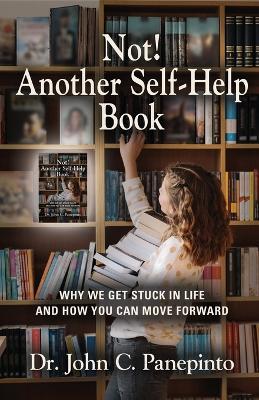 Not! Another Self-Help Book: Why We Get Stuck in Life and How You Can Move Forward - John C Panepinto - cover