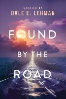 Found by the Road - Dale E Lehman - cover