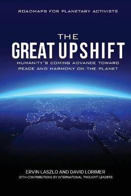 The Great Upshift: Humanity's Coming Advance Toward Peace and Harmony on the Planet - Ervin Laszlo,David Lorimer - cover