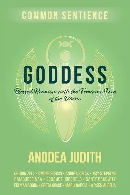 Goddess: Blessed Reunions with the Feminine Face of the Divine - Anodea Judith - cover