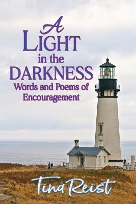 A Light in the Darkness: Words and Poems of Encouragement - Tina Reist - cover