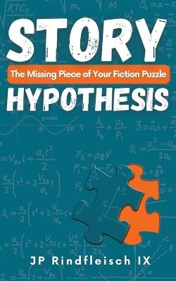 Story Hypothesis: The Missing Piece of Your Fiction Puzzle - Rindfleisch IX - cover