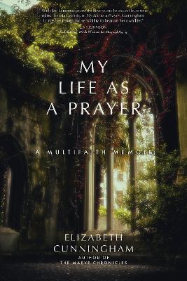 My Life as a Prayer: A Multifaith Memoir - Elizabeth Cunningham - cover