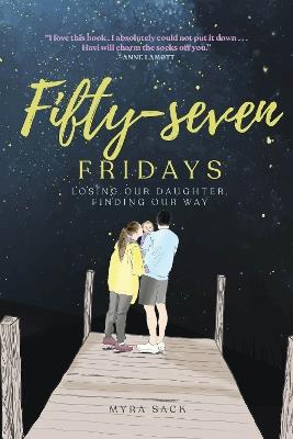 Fifty-seven Fridays: Losing Our Daughter, Finding Our Way - Myra L. Sack - cover
