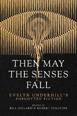 Then May the Senses Fall: Evelyn Underhill’s Forgotten Fiction - Evelyn Underhill - cover