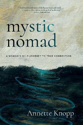 Mystic Nomad: A Woman’s Wild Journey to True Connection - Annette Knopp - cover